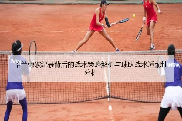 哈兰德破纪录背后的战术策略解析与球队战术适配性分析